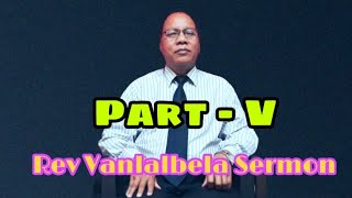 Rev Vanlalbela - Rawngbawlna =( part - V )