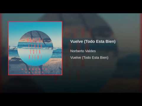 Norberto Valdes - Vuelve (Todo Esta Bien)