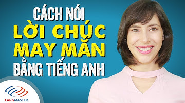 Tiếng Anh giao tiếp cơ bản - Cách nói lời CHÚC MAY MẮN bằng tiếng Anh [Tiếng Anh Langmaster]