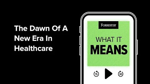 The Dawn Of A New Era In Healthcare | Forrester Podcast