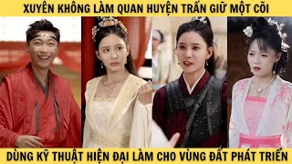 Xuyên không làm quan huyện trấn giữ một cõi, dùng kỹ thuật hiện đại làm cho vùng đất phát triển nhất