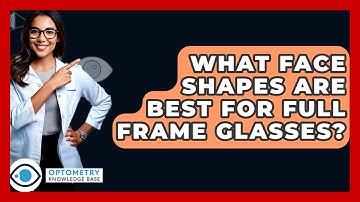 What Face Shapes Are Best For Full Frame Glasses? - Optometry Knowledge Base