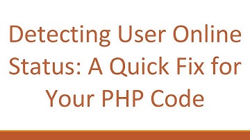 Detecting User Online Status: A Quick Fix for Your PHP Code
