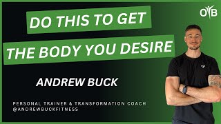 Navigating Fitness and Nutrition To Get The Body You Desire With Andrew Buck