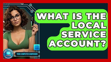 What Is The Local Service Account? - Your Computer Companion