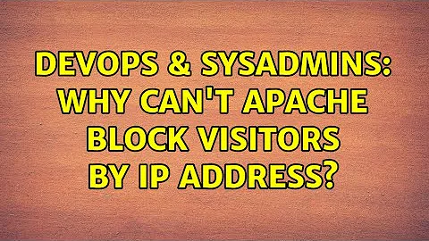 DevOps & SysAdmins: Why can't apache block visitors by IP address? (2 Solutions!!)
