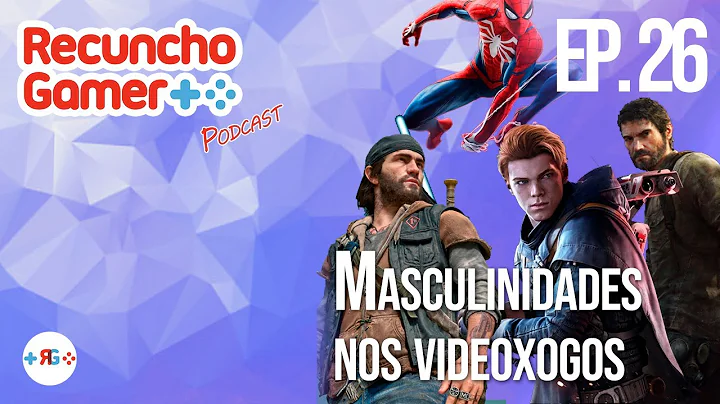 Recuncho Gamer Podcast Ep.26: Masculinidades nos v...