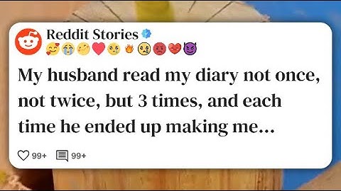 My husband read my diary not once, not twice, but 3 times, and each time he ended up #reddit 