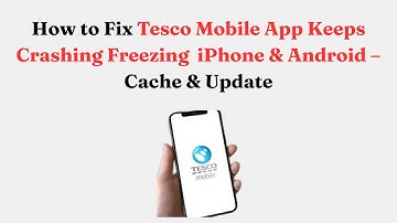 How to Fix Tesco Mobile App Keeps Crashing/Freezing iPhone & Android – Cache & Update