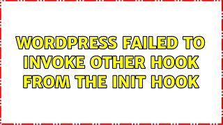 Wordpress: Failed to invoke other hook from the init hook (2 Solutions!!)