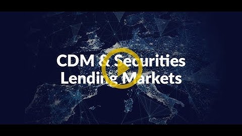 CDM & Securities Lending Markets - What you need to know in 3 minutes!