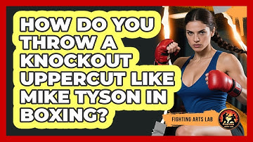 How Do You Throw A Knockout Uppercut Like Mike Tyson In Boxing? - Fighting Arts Lab
