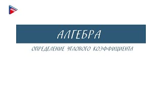 7 класс - Алгебра - Определение углового коэффициента