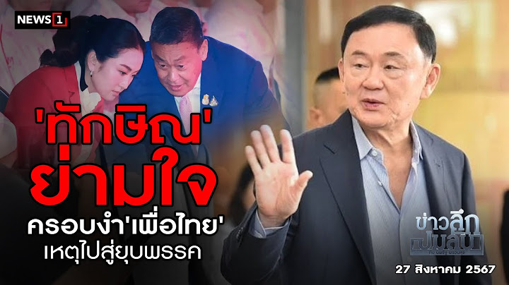 'ทักษิณ' ย่ามใจ ครอบงำ 'เพื่อไทย' เหตุไปสู่ยุบพรรค : ข่าวลึกปมลับ 27-08-67