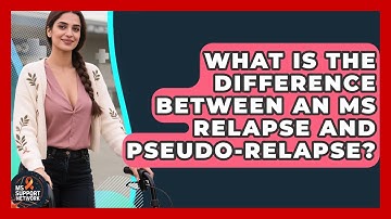 What Is The Difference Between An MS Relapse And Pseudo-relapse? - MS Support Network