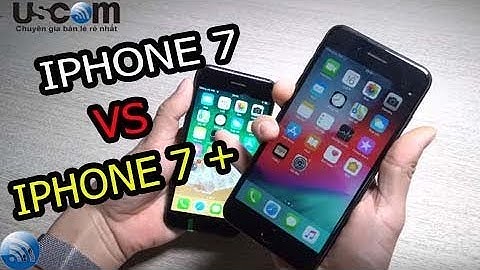 So sánh giữa iphone 7 và 7 plus năm 2024