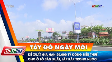 Đề xuất gia hạn 20.000 tỷ đồng tiền thuế cho ô tô sản xuất, lắp ráp trong nước | Cần Thơ TV