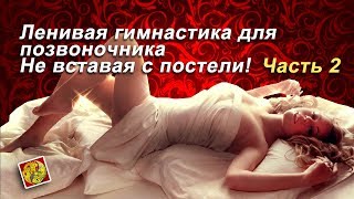 Упражнения при болях в пояснице. Ленивая гимнастика для позвоночника, не вставая с постели - 2 Упражнения при болях в пояснице. Ленивая гимнастика для позвоночника, не вставая с постели - 2