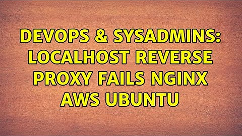 DevOps & SysAdmins: Localhost reverse proxy fails nginx AWS Ubuntu