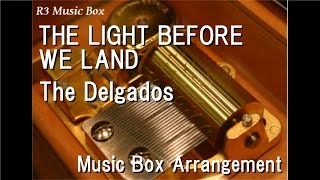 THE LIGHT BEFORE WE LAND/The Delgados [Music Box] (Anime &quot;GUNSLINGER GIRL&quot; OP)
