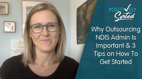 Why Outsourcing NDIS Admin Is Important & 3 Tips on How To Get Started