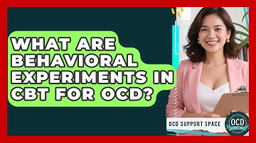 What Are Behavioral Experiments In CBT For OCD? - OCD Support Space