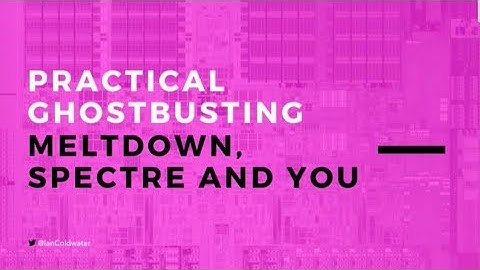 Practical Ghostbusting: Meltdown, Spectre and You - Ian Coldwater