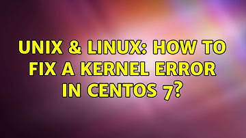 Unix & Linux: How to fix a kernel error in Centos 7?