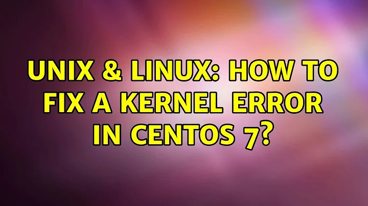 Unix & Linux: How to fix a kernel error in Centos 7?