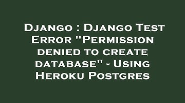Django : Django Test Error "Permission denied to create database" - Using Heroku Postgres