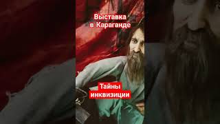 Выставка в Караганде Тайны инквизиции
