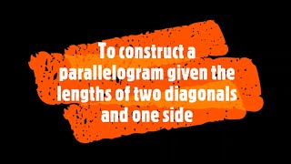 To construct a parallelogram given the lengths of two diagonals and one side