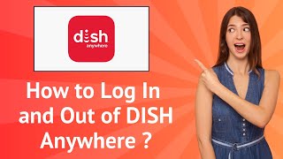 How to Log In and Out of DISH Anywhere ? | Step-by-Step Guide