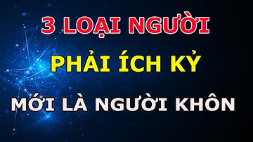 Người Sống Càng Khôn Càng Phải ích Kỷ Với 3 Loại Người Này