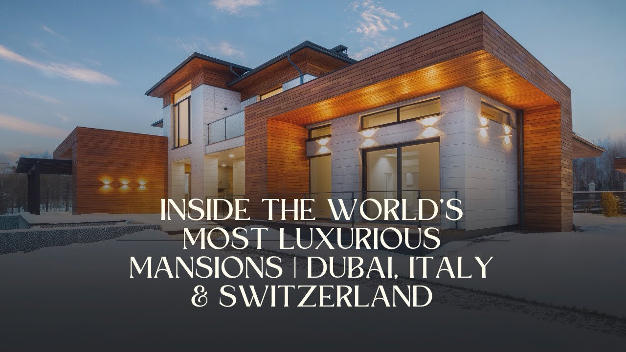 Inside the World’s Most Luxurious Mansions Dubai, Italy & Switzerland