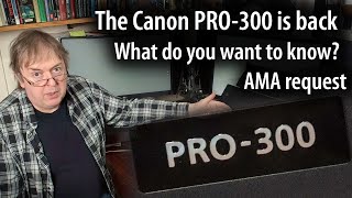 The Canon PRO-300 is back to test - what do you want to know? AMA request
