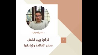 تركيا بين خفض سعر الفائدة وزيادتها- د. أشرف دوابه