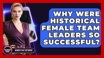 Why Were Historical Female Team Leaders So Successful? - Women That Network