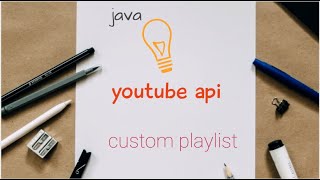 java - youtube api (part 2) custom playlist