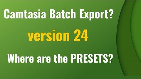 Camtasia 24 and the missing Batch Export Presets
