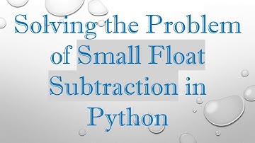 Solving the Problem of Small Float Subtraction in Python