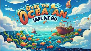 Over the Ocean, Here We Go | Nursery Rhymes & Kids Song 🌊🚢🎶