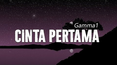 Cinta Pertama - Gamma1 - LIRIK