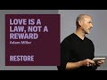 Love is a law not a reward  adam miller at restore