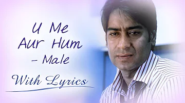 U Me Aur Hum (Song With Lyrics) | Male Version | Ajay Devgn & Kajol