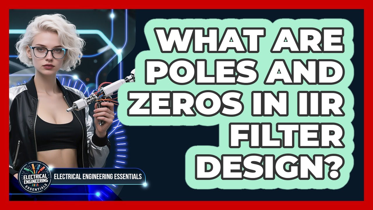 What Are Poles And Zeros In IIR Filter Design? - Electrical Engineering Essentials