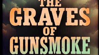 The Graves of Gunsmoke – Where the Cast of TV’s Longest-Running Western Now Rest