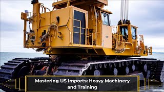 Mastering US Imports: Heavy Machinery and Training