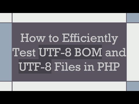 How to Efficiently Test UTF-8 BOM and UTF-8 Files in PHP