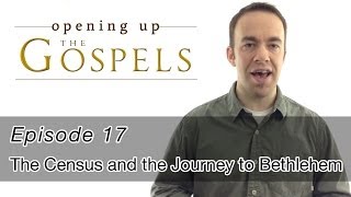 Episode 17, The Census and the Journey to Bethlehem - Opening Up the Gospels